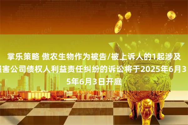 掌乐策略 傲农生物作为被告/被上诉人的1起涉及股东损害公司债权人利益责任纠纷的诉讼将于2025年6月3日开庭